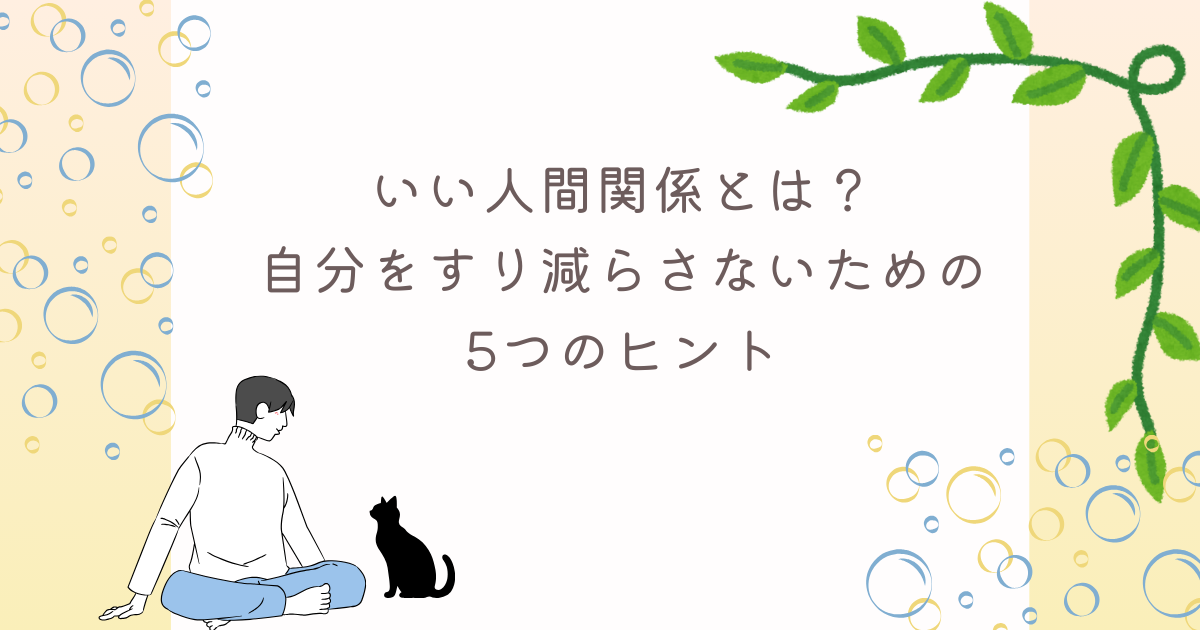 いい人間関係とは?自分をすり減らさずに信頼関係を築くための5つのヒント | 心の箱